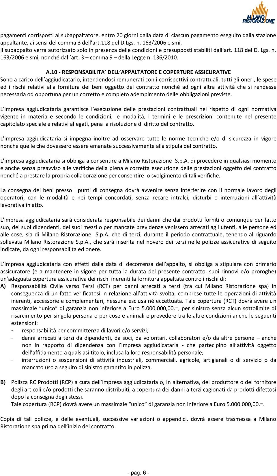 10 - RESPONSABILITA DELL APPALTATORE E COPERTURE ASSICURATIVE Sono a carico dell aggiudicatario, intendendosi remunerati con i corrispettivi contrattuali, tutti gli oneri, le spese ed i rischi