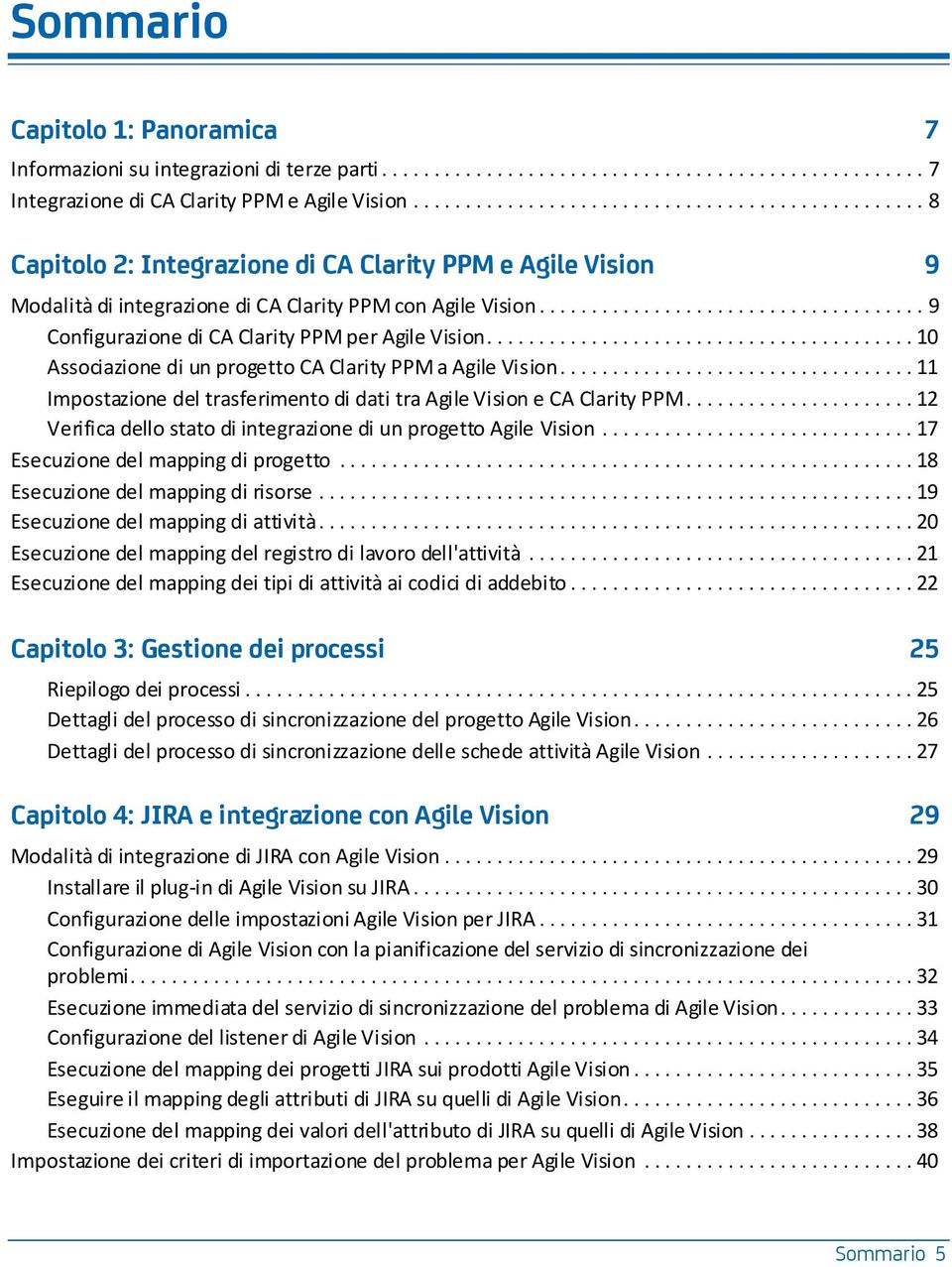 .. 10 Associazione di un progetto CA Clarity PPM a Agile Vision... 11 Impostazione del trasferimento di dati tra Agile Vision e CA Clarity PPM.