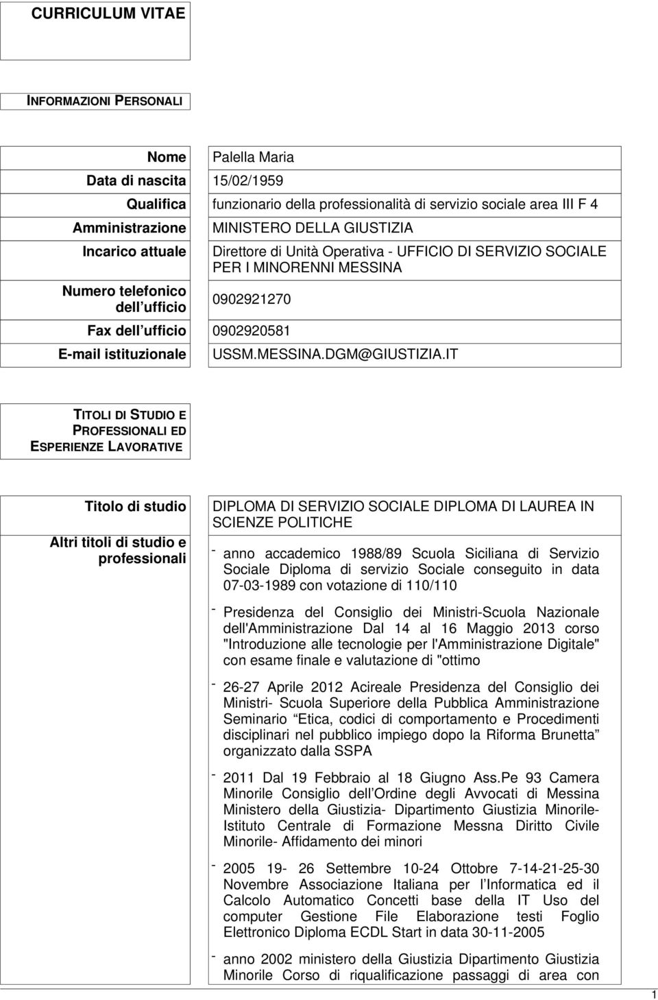 IT TITOLI DI STUDIO E PROFESSIONALI ED ESPERIENZE LAVORATIVE Titolo di studio Altri titoli di studio e professionali DIPLOMA DI SERVIZIO SOCIALE DIPLOMA DI LAUREA IN SCIENZE POLITICHE - anno