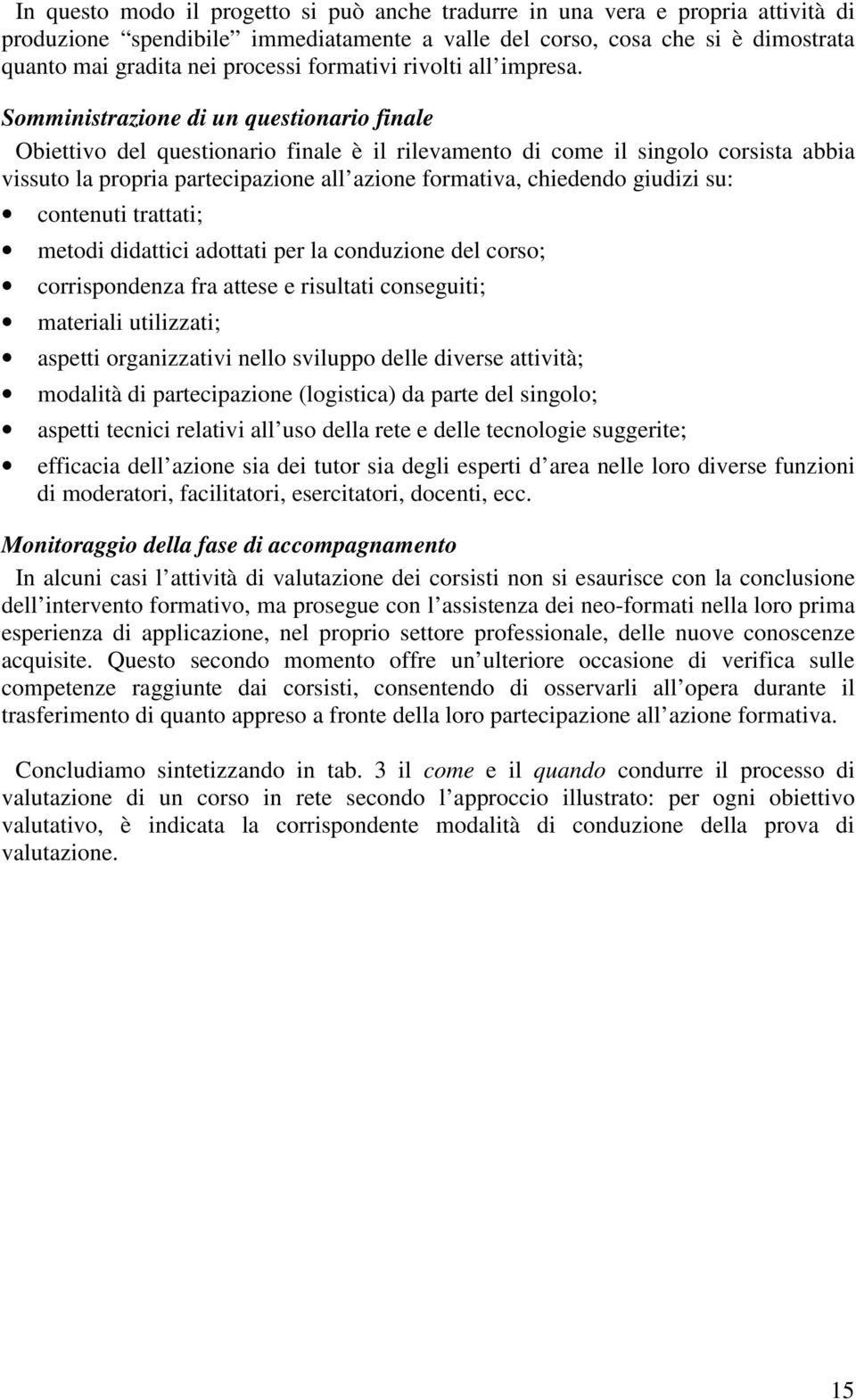 Somministrazione di un questionario finale Obiettivo del questionario finale è il rilevamento di come il singolo corsista abbia vissuto la propria partecipazione all azione formativa, chiedendo