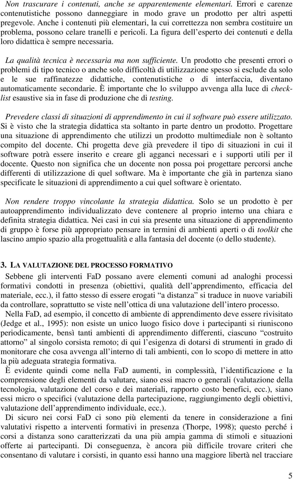 La figura dell esperto dei contenuti e della loro didattica è sempre necessaria. La qualità tecnica è necessaria ma non sufficiente.