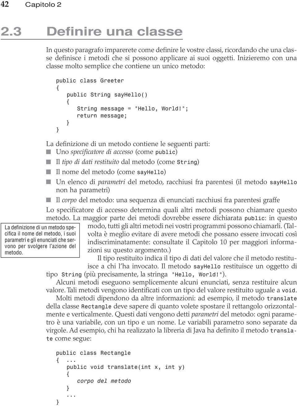 Inizieremo con una classe molto semplice che contiene un unico metodo: public class Greeter public String sayhello() String message = Hello, World!