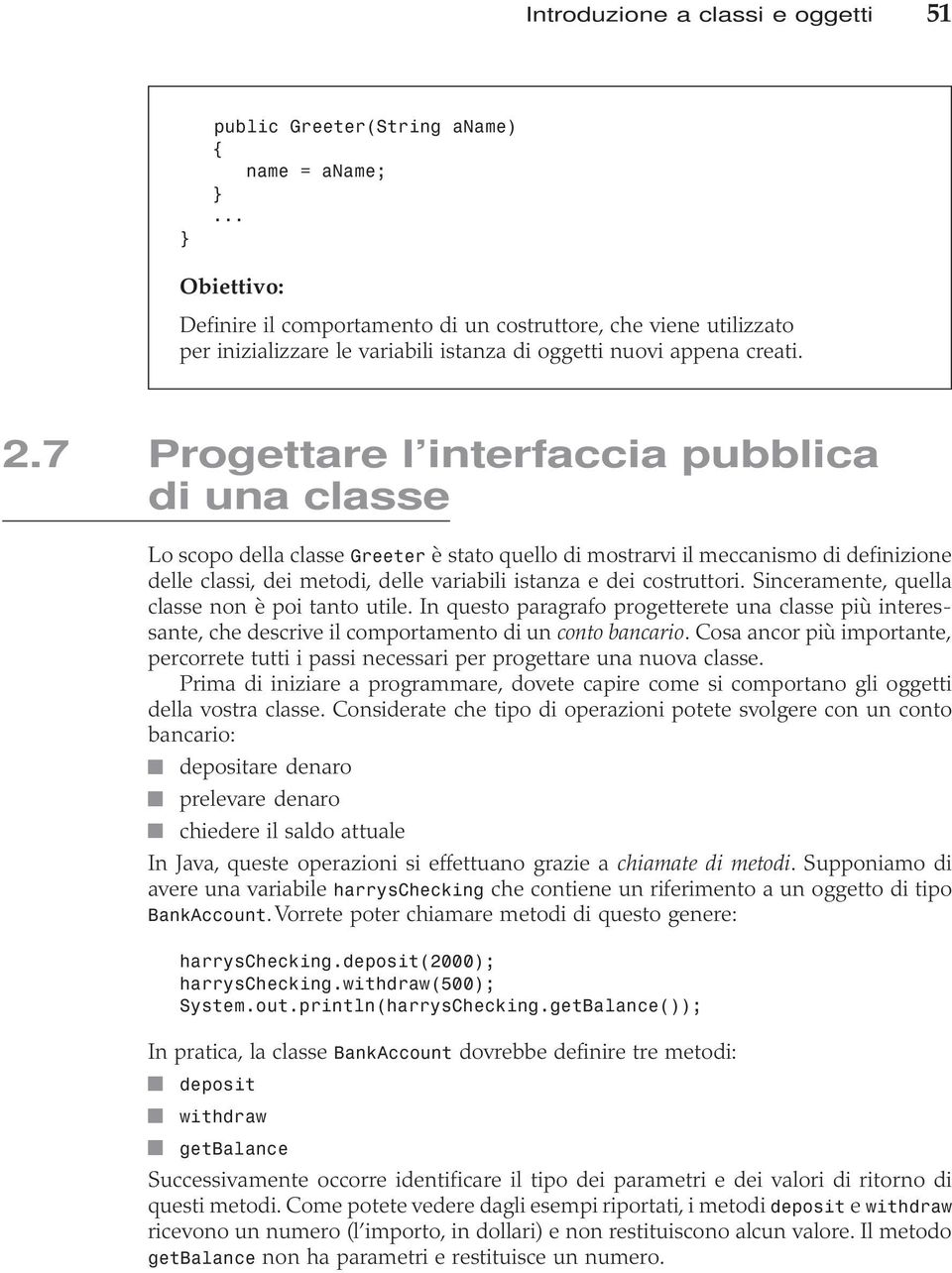 7 Progettare l interfaccia pubblica di una classe Lo scopo della classe Greeter è stato quello di mostrarvi il meccanismo di definizione delle classi, dei metodi, delle variabili istanza e dei