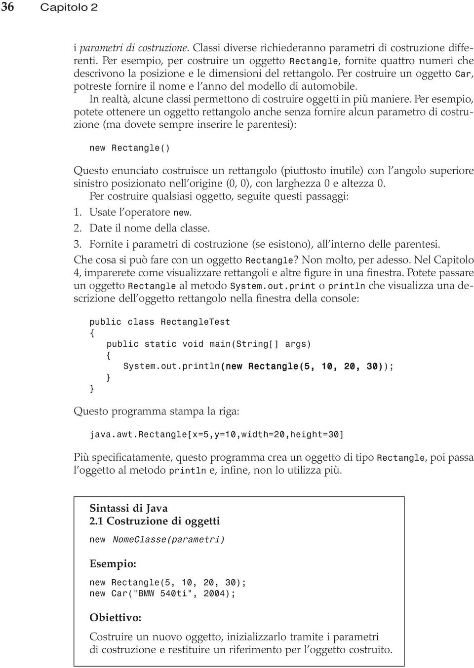 Per costruire un oggetto Car, potreste fornire il nome e l anno del modello di automobile. In realtà, alcune classi permettono di costruire oggetti in più maniere.