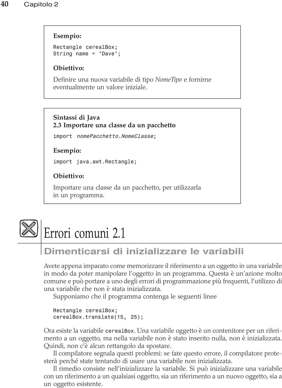 Errori comuni 2.1 Dimenticarsi di inizializzare le variabili Avete appena imparato come memorizzare il riferimento a un oggetto in una variabile in modo da poter manipolare l oggetto in un programma.