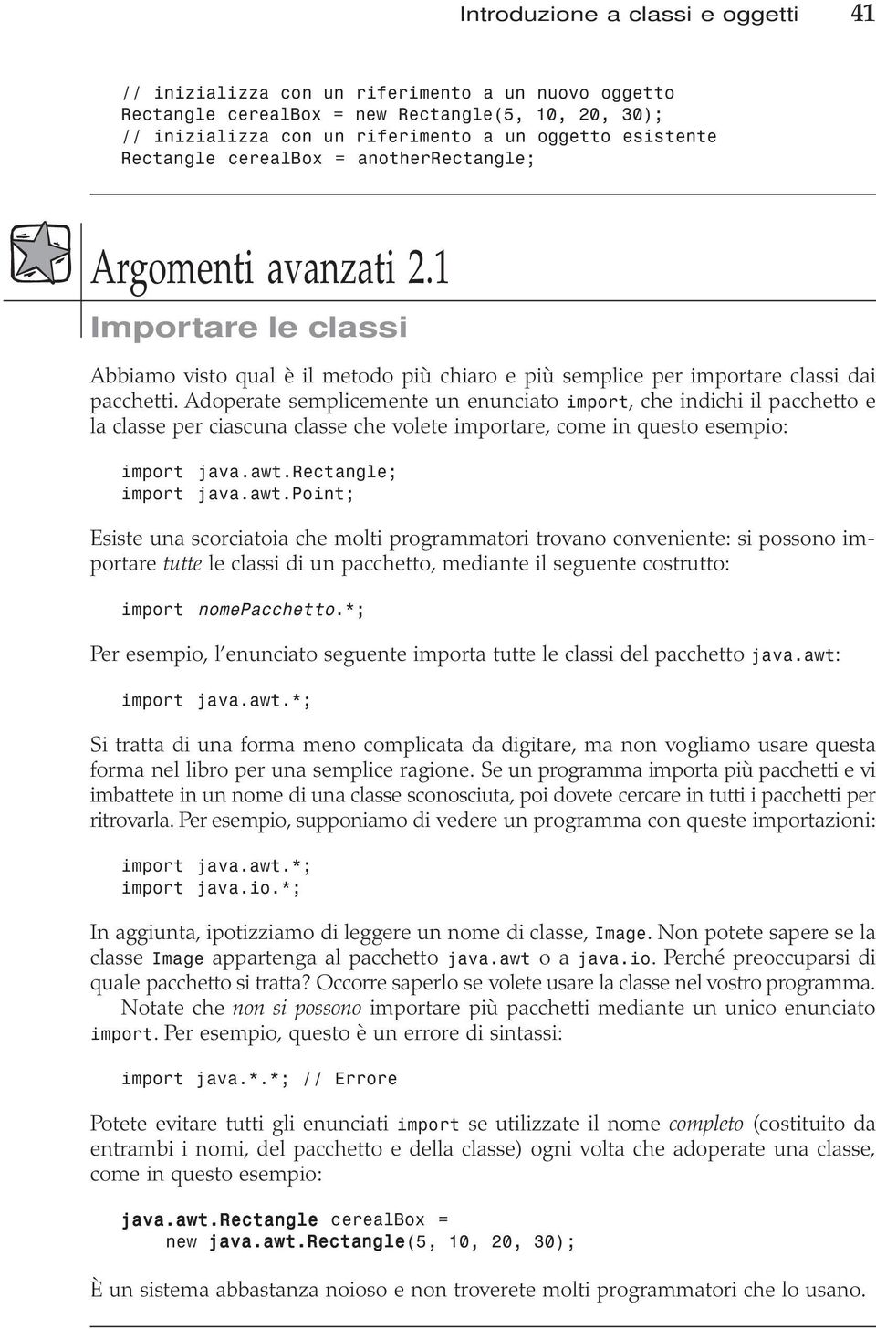 Adoperate semplicemente un enunciato import, che indichi il pacchetto e la classe per ciascuna classe che volete importare, come in questo esempio: import java.awt.