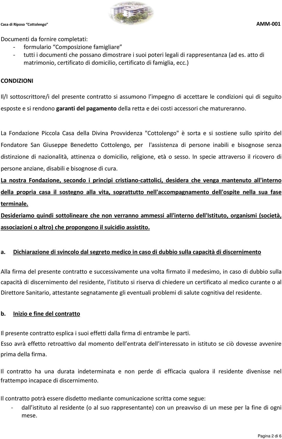 ) CONDIZIONI Il/I sottoscrittore/i del presente contratto si assumono l impegno di accettare le condizioni qui di seguito esposte e si rendono garanti del pagamento della retta e dei costi accessori