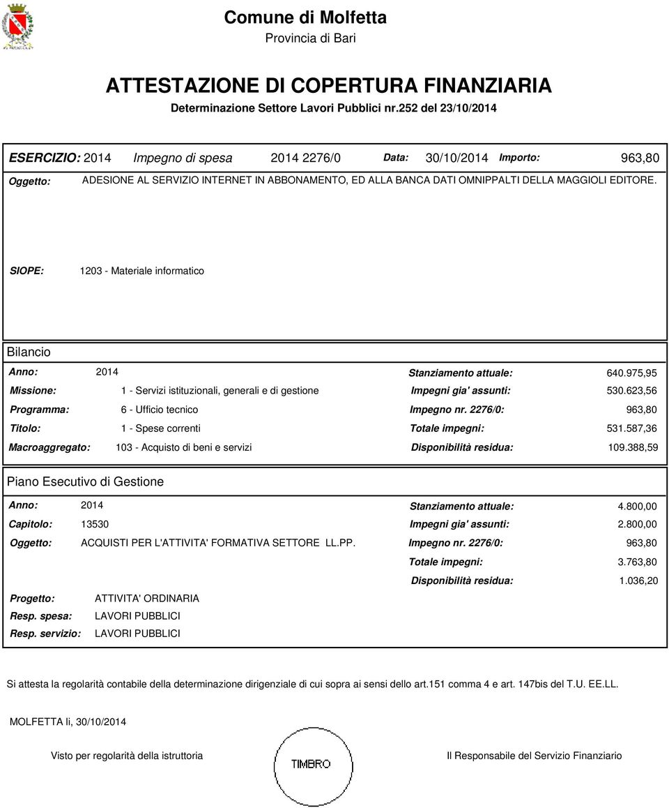 SIOPE: 1203 - Materiale informatico Bilancio Anno: 2014 Missione: 1 - Servizi istituzionali, generali e di gestione Programma: 6 - Ufficio tecnico Titolo: 1 - Spese correnti Macroaggregato: 103 -