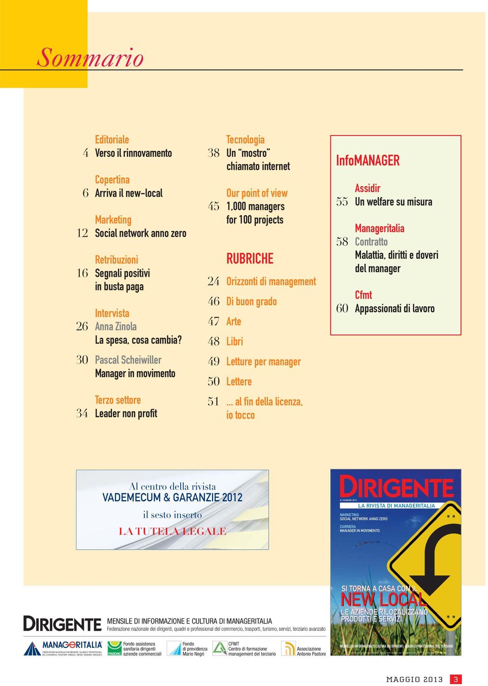 30 Pascal Scheiwiller Manager in movimento Terzo settore 34 Leader non profit Tecnologia 38 Un mostro chiamato internet Our point of view 45 1,000 managers for 100 projects RUBRICHE 24 Orizzonti di