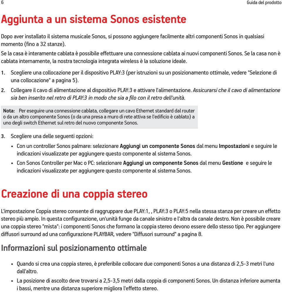 Se la casa non è cablata internamente, la nostra tecnologia integrata wireless è la soluzione ideale. 1.