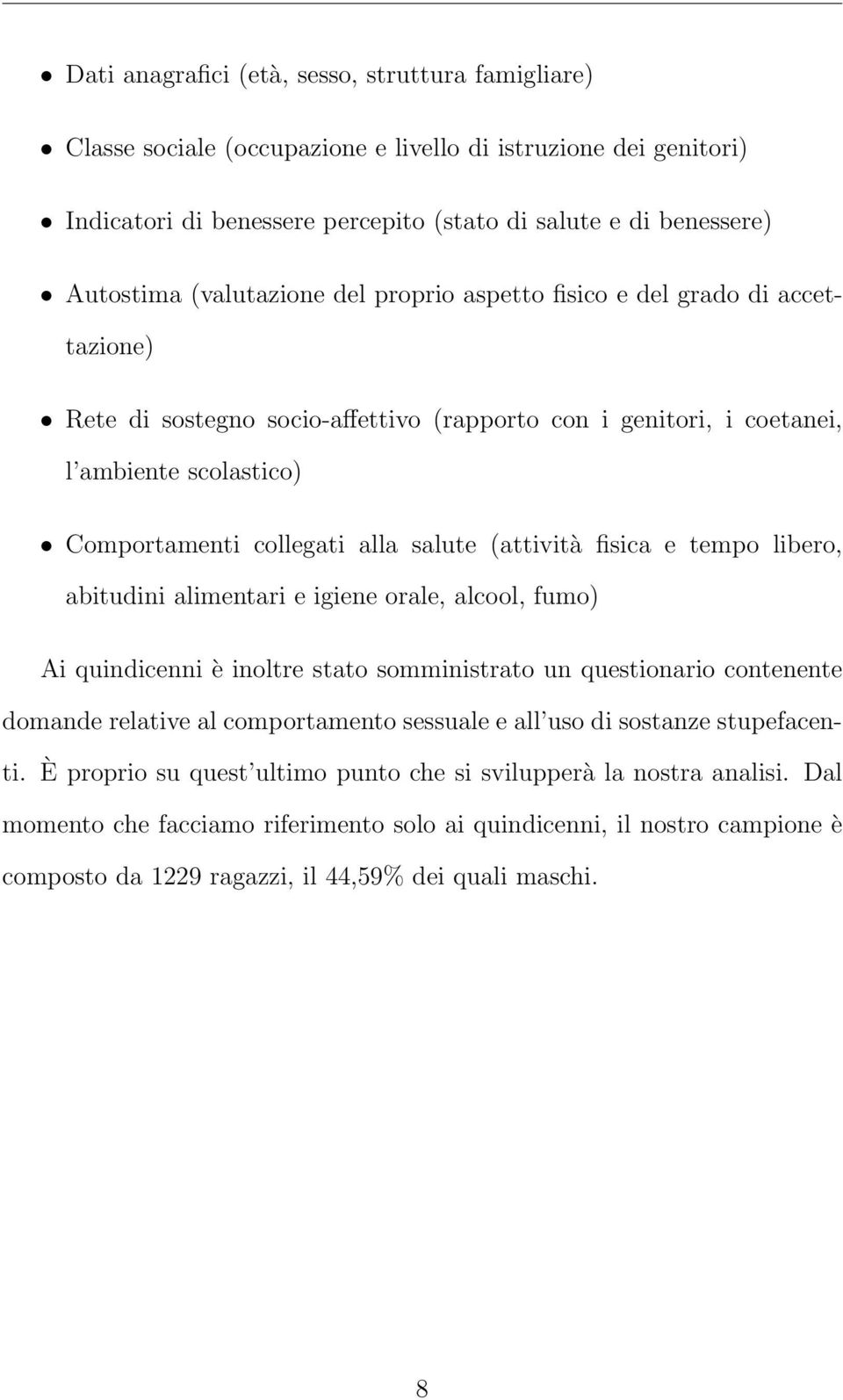 (attività fisica e tempo libero, abitudini alimentari e igiene orale, alcool, fumo) Ai quindicenni è inoltre stato somministrato un questionario contenente domande relative al comportamento sessuale