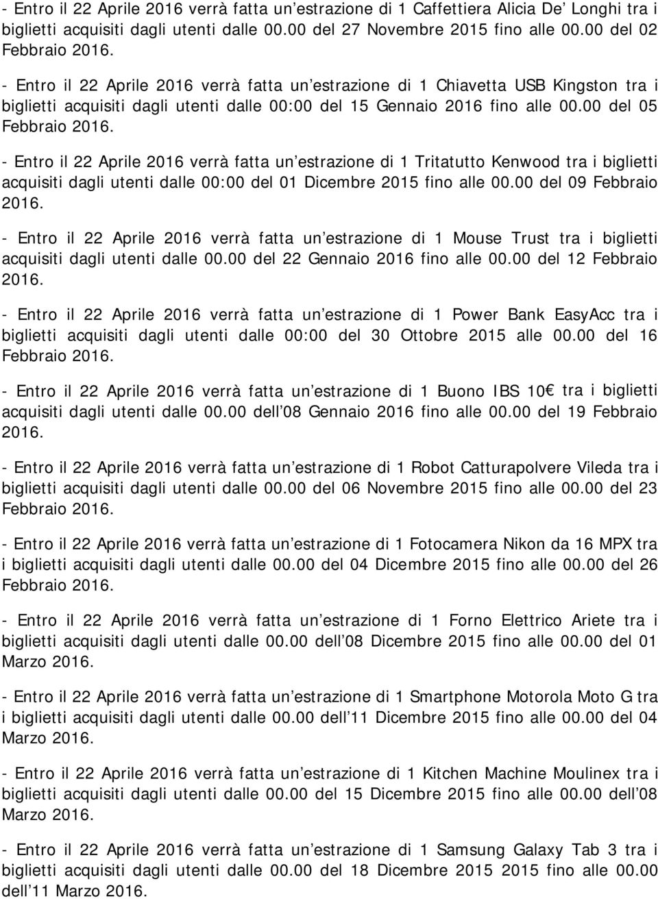 00 del 05 Febbraio - Entro il 22 Aprile 2016 verrà fatta un estrazione di 1 Tritatutto Kenwood tra i biglietti acquisiti dagli utenti dalle 00:00 del 01 Dicembre 2015 fino alle 00.