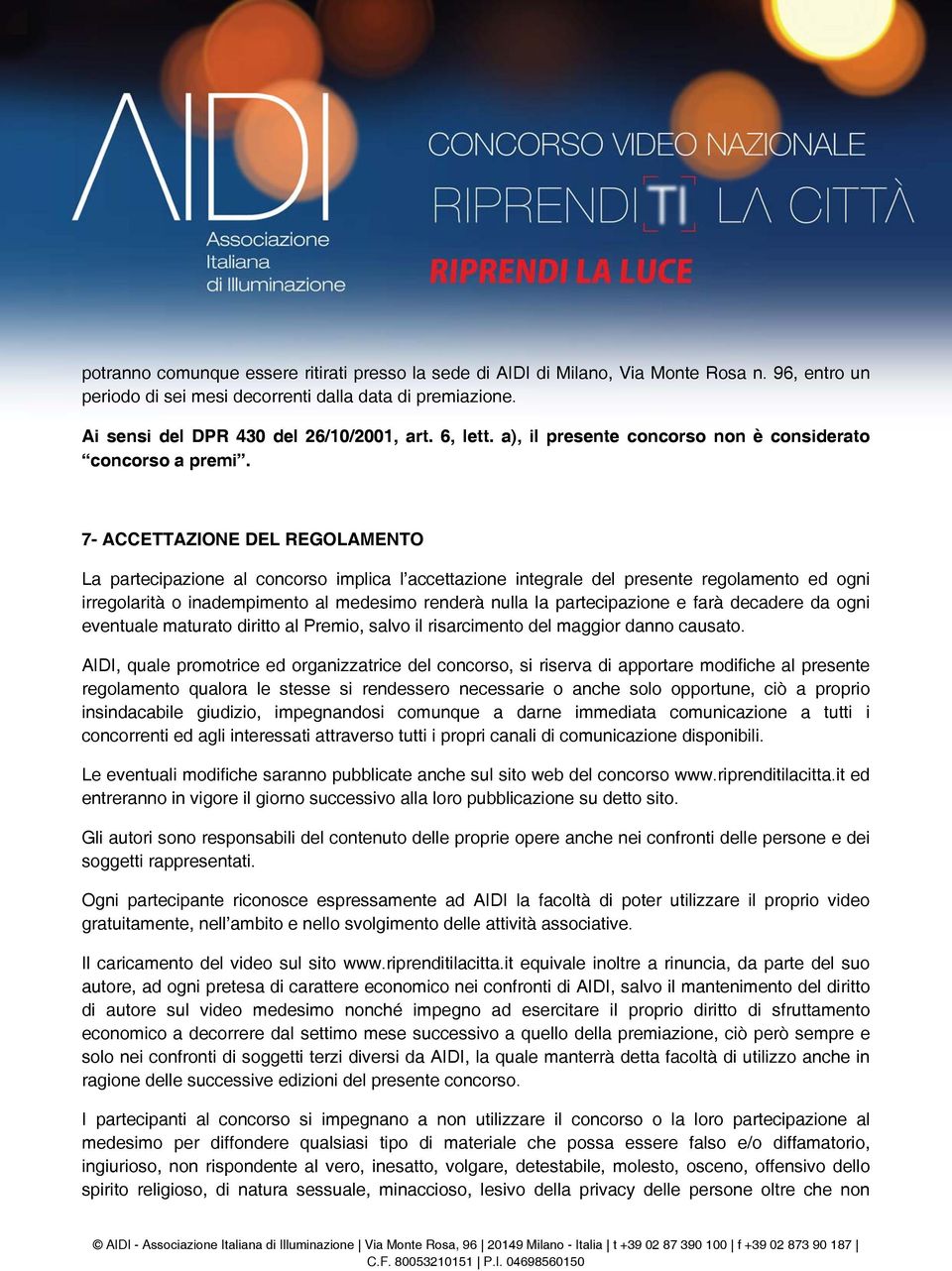 7- ACCETTAZIONE DEL REGOLAMENTO La partecipazione al concorso implica l accettazione integrale del presente regolamento ed ogni irregolarità o inadempimento al medesimo renderà nulla la