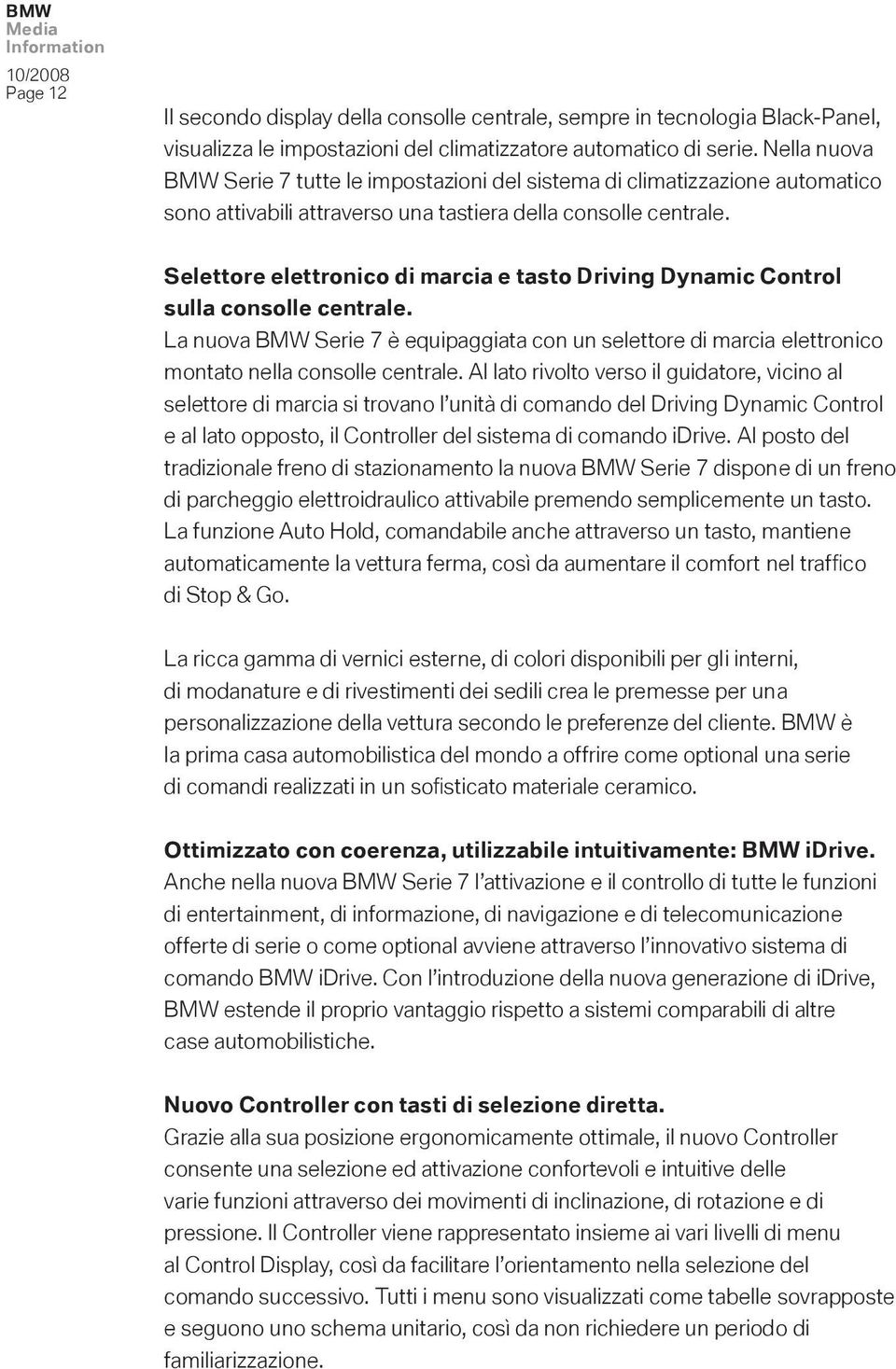 Selettore elettronico di marcia e tasto Driving Dynamic Control sulla consolle centrale. La nuova BMW Serie 7 è equipaggiata con un selettore di marcia elettronico montato nella consolle centrale.