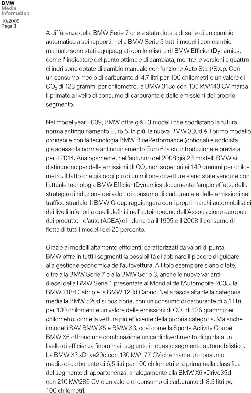 Con un consumo medio di carburante di 4,7 litri per 100 chilometri e un valore di CO 2 di 123 grammi per chilometro, la BMW 318d con 105 kw/143 CV marca il primato a livello di consumo di carburante