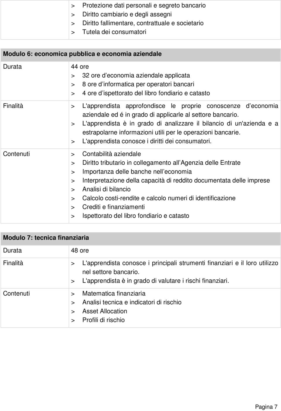 proprie conoscenze d economia aziendale ed é in grado di applicarle al settore bancario.