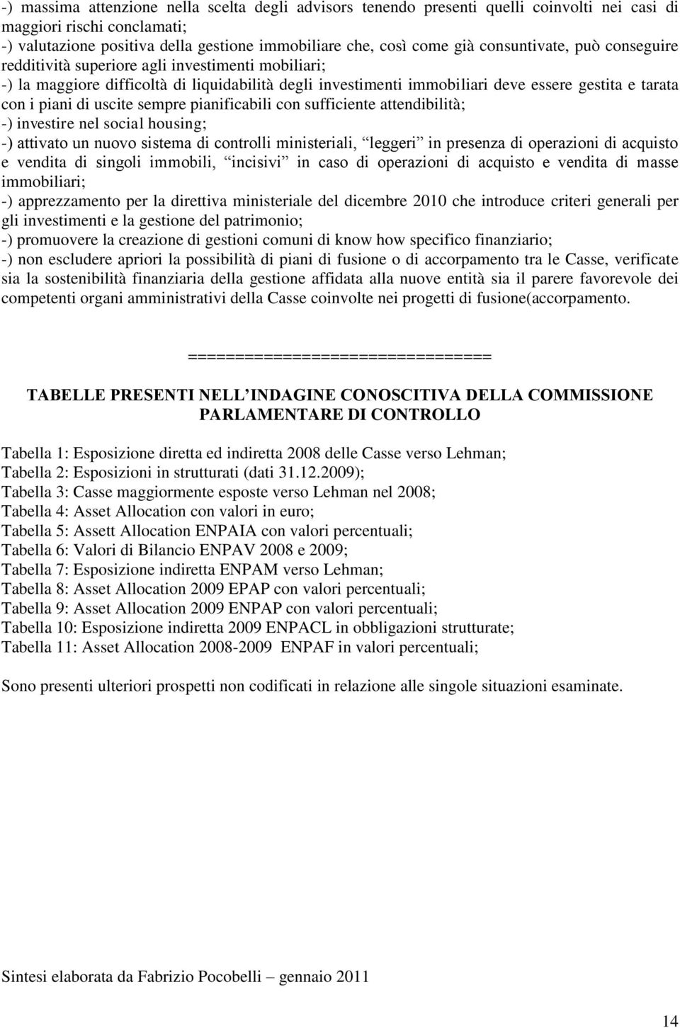 uscite sempre pianificabili con sufficiente attendibilità; -) investire nel social housing; -) attivato un nuovo sistema di controlli ministeriali, leggeri in presenza di operazioni di acquisto e