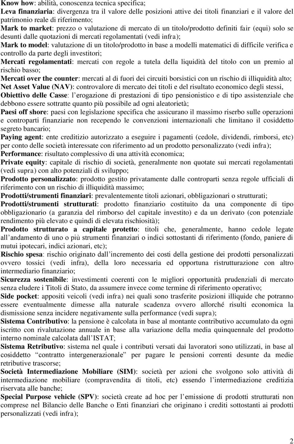 titolo/prodotto in base a modelli matematici di difficile verifica e controllo da parte degli investitori; Mercati regolamentati: mercati con regole a tutela della liquidità del titolo con un premio