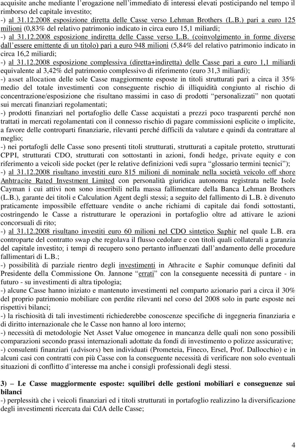 B. (coinvolgimento in forme diverse dall essere emittente di un titolo) pari a euro 948 milioni (5,84% del relativo patrimonio indicato in circa 16,2 miliardi; -) al 31.12.