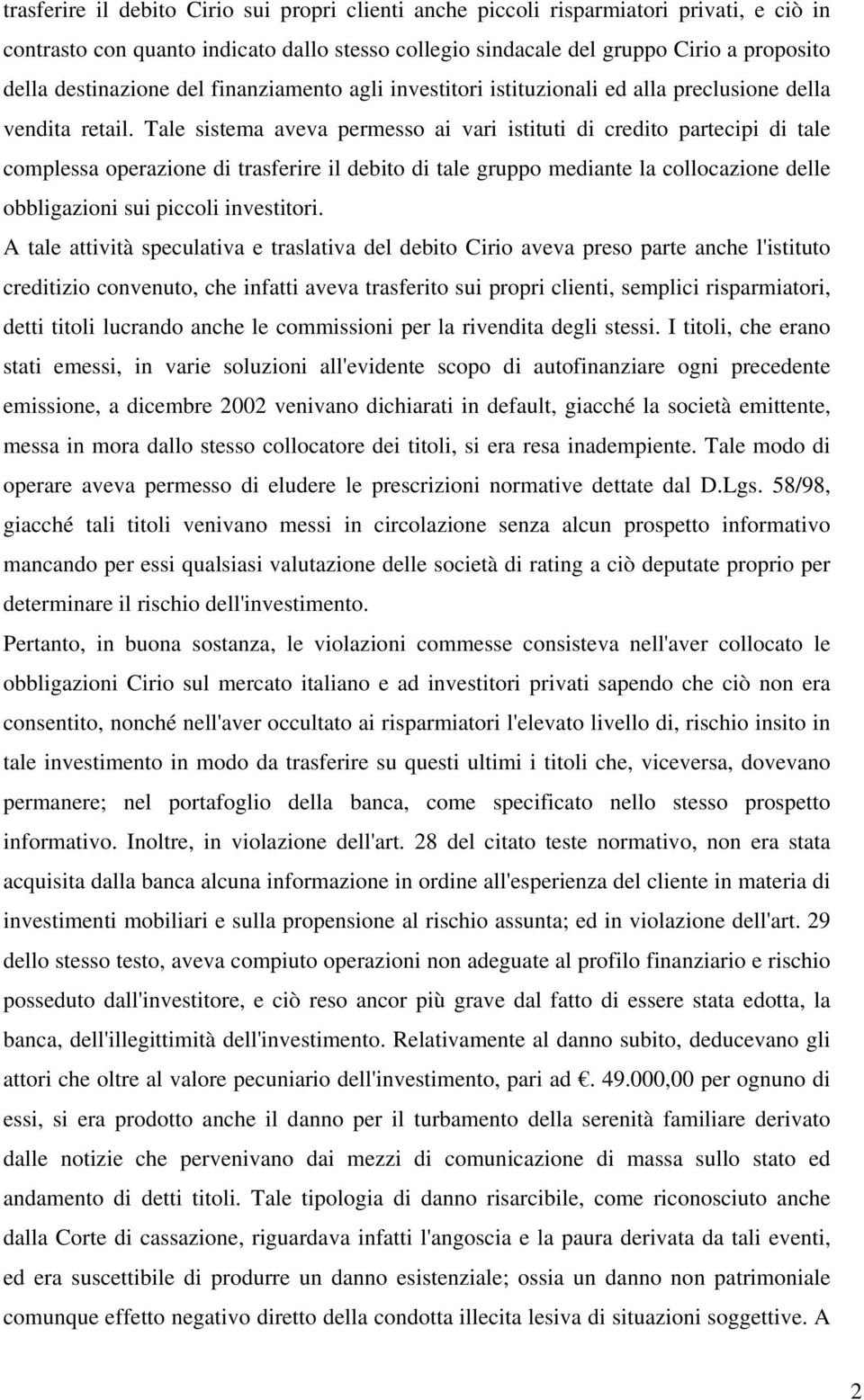 Tale sistema aveva permesso ai vari istituti di credito partecipi di tale complessa operazione di trasferire il debito di tale gruppo mediante la collocazione delle obbligazioni sui piccoli