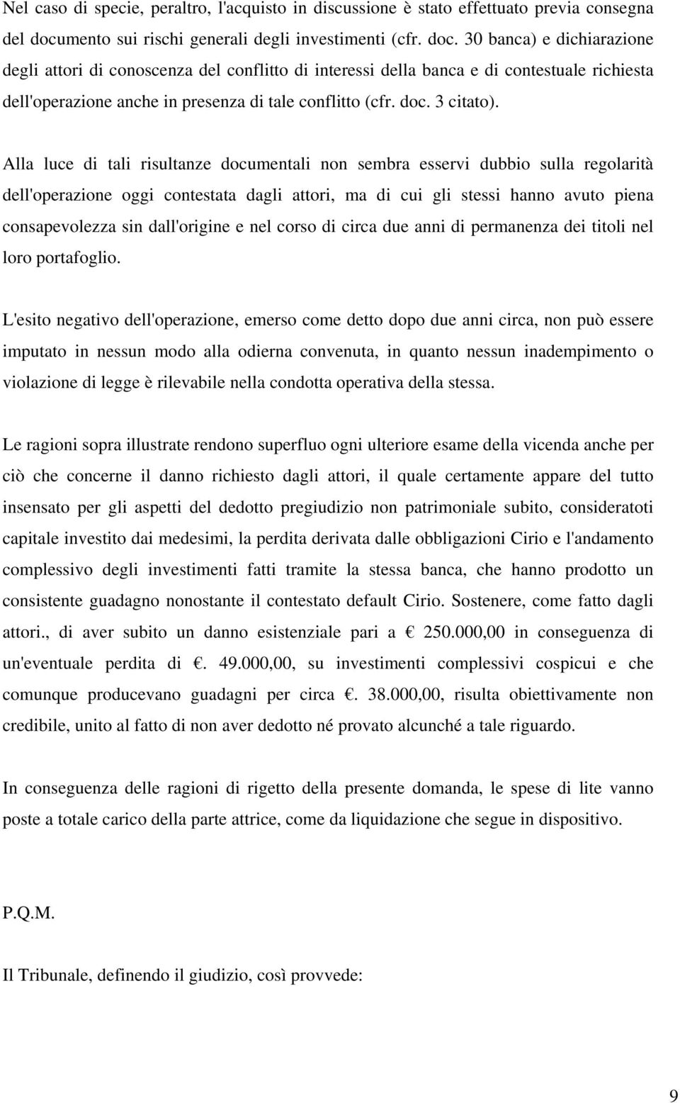 30 banca) e dichiarazione degli attori di conoscenza del conflitto di interessi della banca e di contestuale richiesta dell'operazione anche in presenza di tale conflitto (cfr. doc. 3 citato).