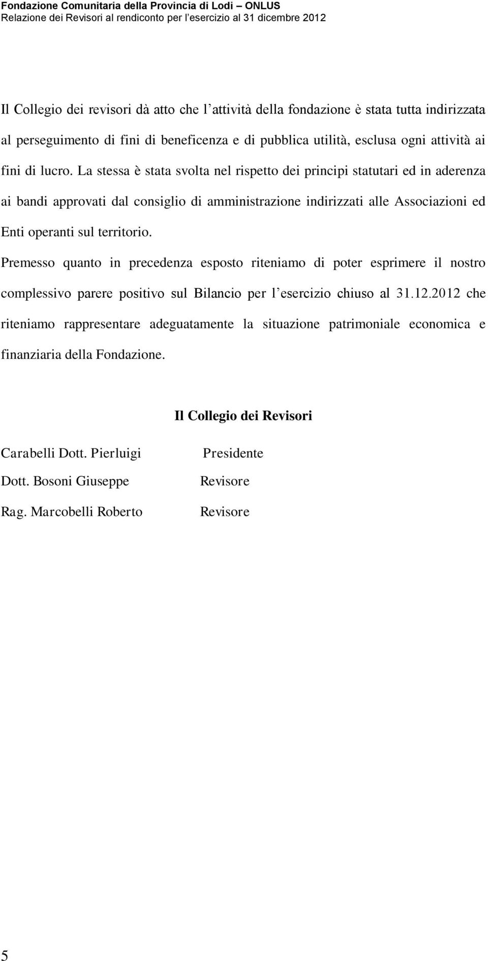 Premesso quanto in precedenza esposto riteniamo di poter esprimere il nostro complessivo parere positivo sul Bilancio per l esercizio chiuso al 31.12.