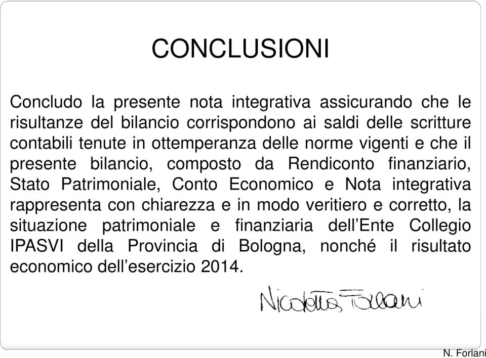 Stato Patrimoniale, Conto Economico e Nota integrativa rappresenta con chiarezza e in modo veritiero e corretto, la situazione