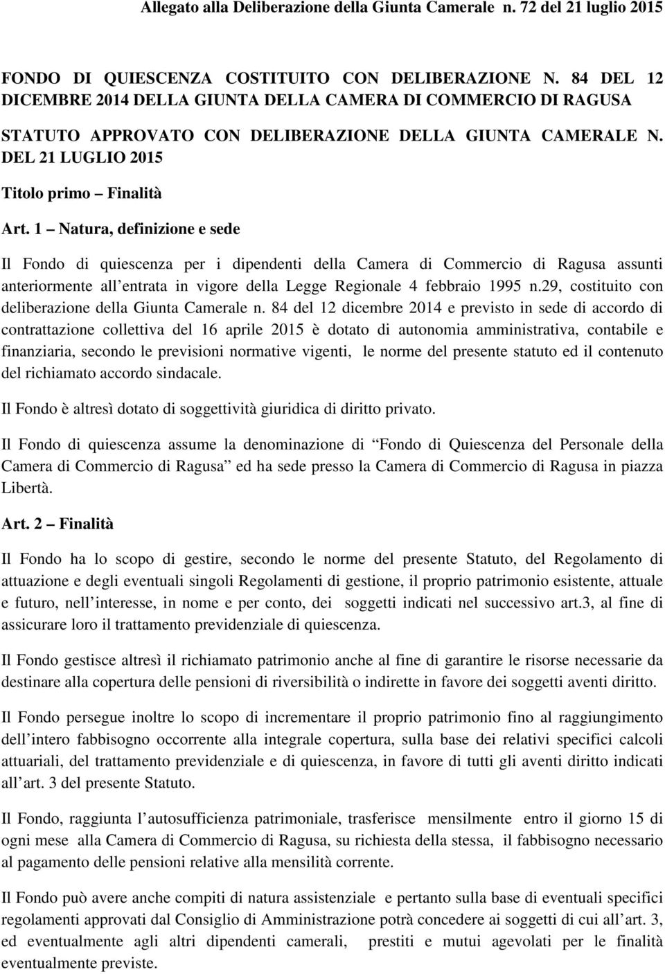 1 Natura, definizione e sede Il Fondo di quiescenza per i dipendenti della Camera di Commercio di Ragusa assunti anteriormente all entrata in vigore della Legge Regionale 4 febbraio 1995 n.