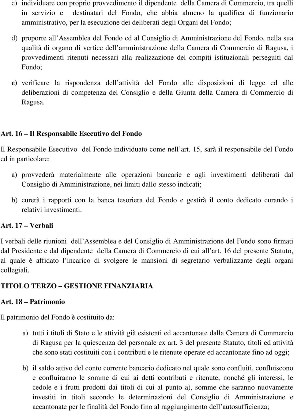 Camera di Commercio di Ragusa, i provvedimenti ritenuti necessari alla realizzazione dei compiti istituzionali perseguiti dal Fondo; e) verificare la rispondenza dell attività del Fondo alle