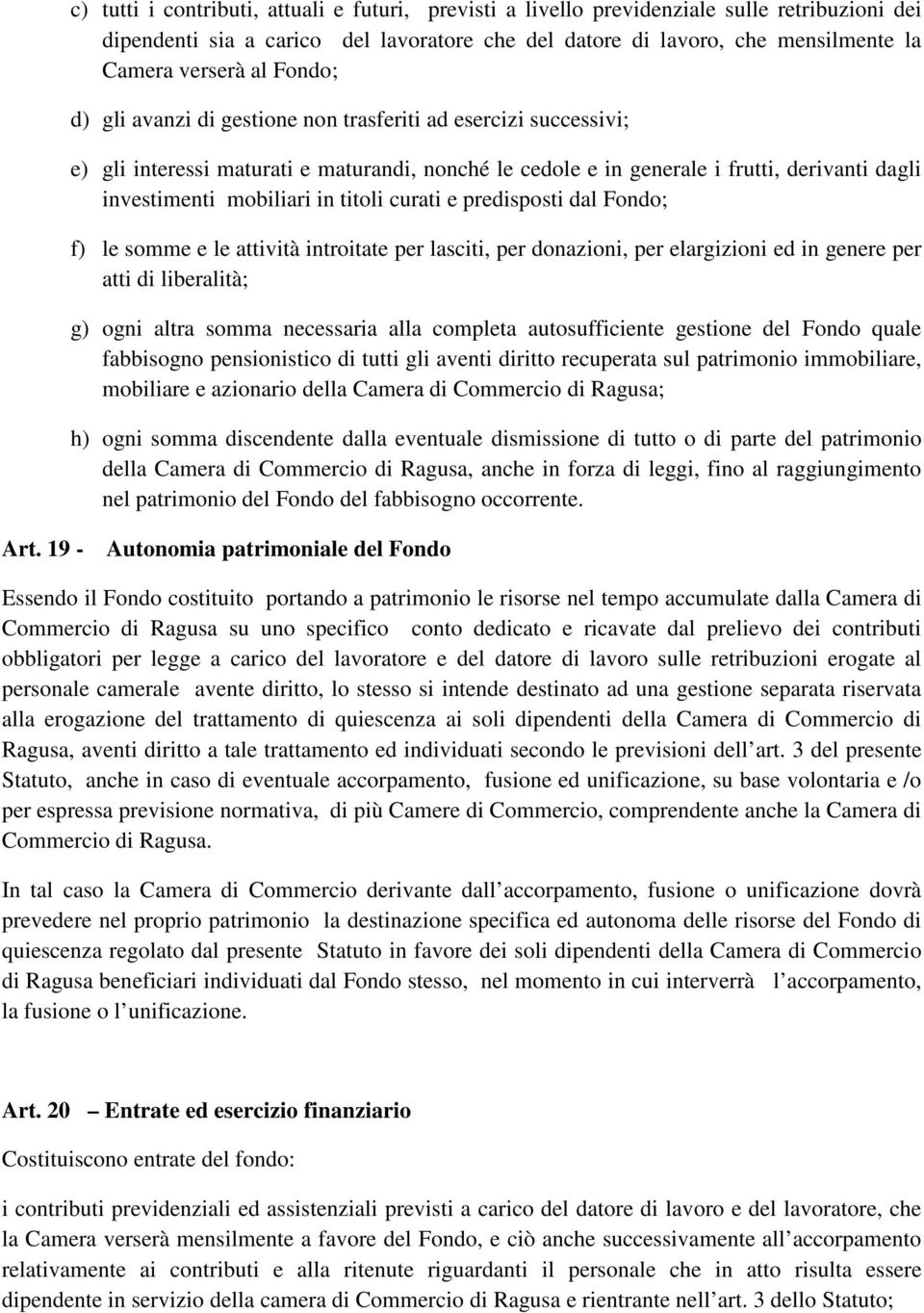 titoli curati e predisposti dal Fondo; f) le somme e le attività introitate per lasciti, per donazioni, per elargizioni ed in genere per atti di liberalità; g) ogni altra somma necessaria alla