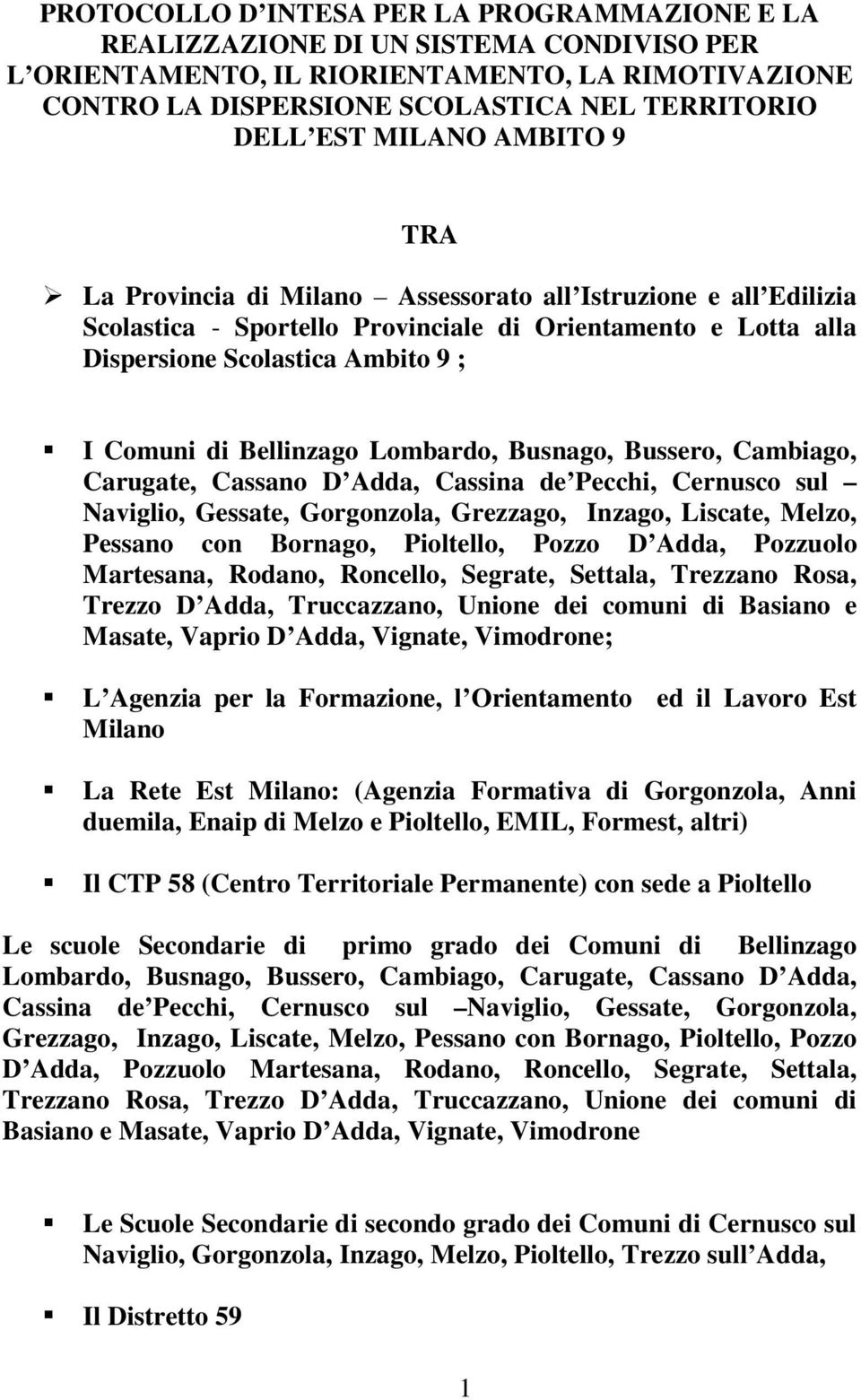 Bellinzago Lombardo, Busnago, Bussero, Cambiago, Carugate, Cassano D Adda, Cassina de Pecchi, Cernusco sul Naviglio, Gessate, Gorgonzola, Grezzago, Inzago, Liscate, Melzo, Pessano con Bornago,