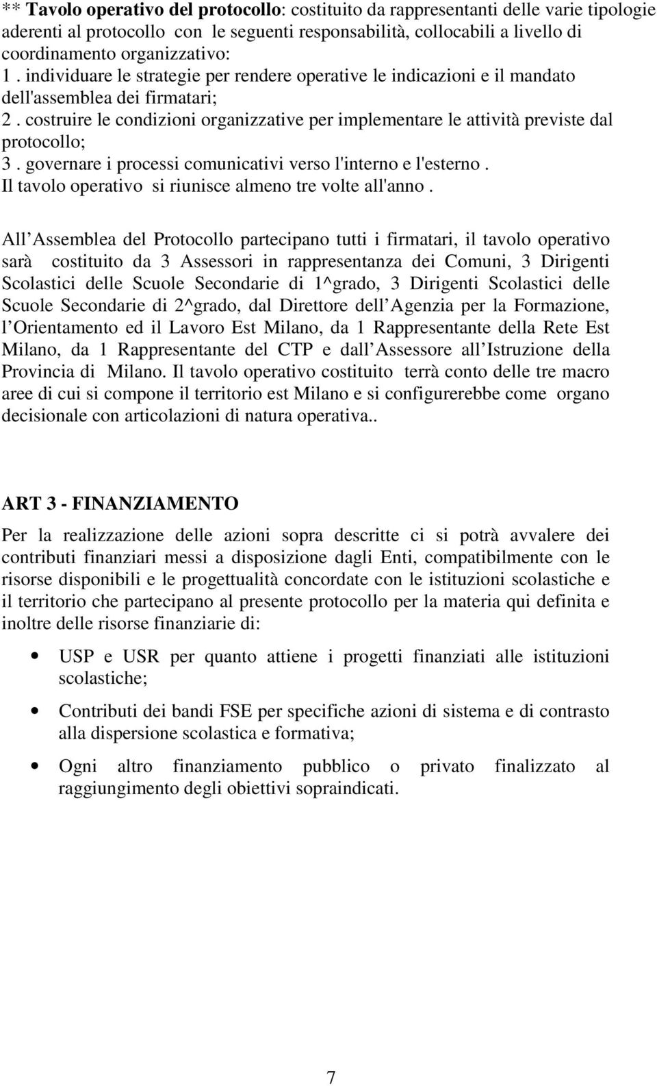 costruire le condizioni organizzative per implementare le attività previste dal protocollo; 3. governare i processi comunicativi verso l'interno e l'esterno.