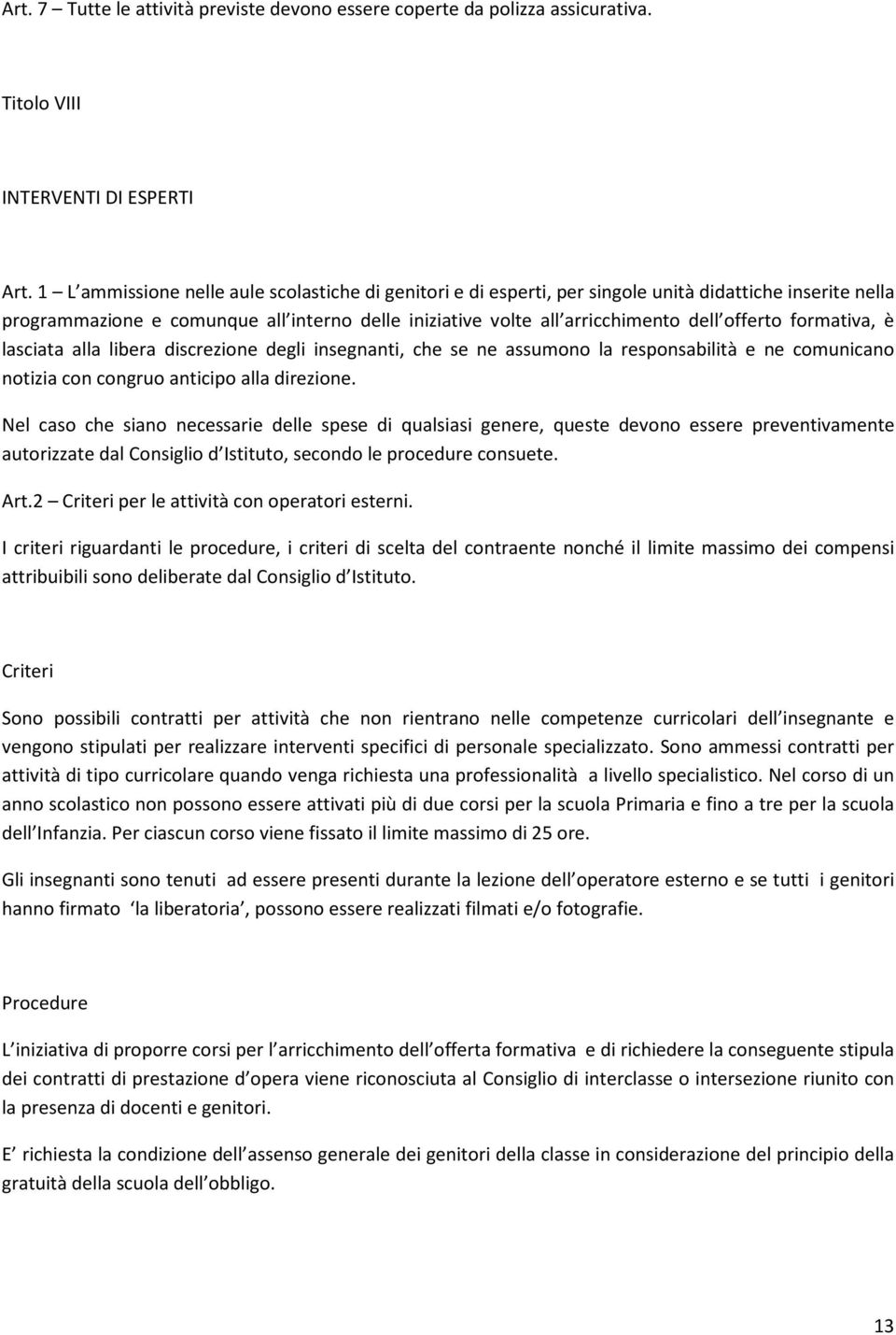 formativa, è lasciata alla libera discrezione degli insegnanti, che se ne assumono la responsabilità e ne comunicano notizia con congruo anticipo alla direzione.