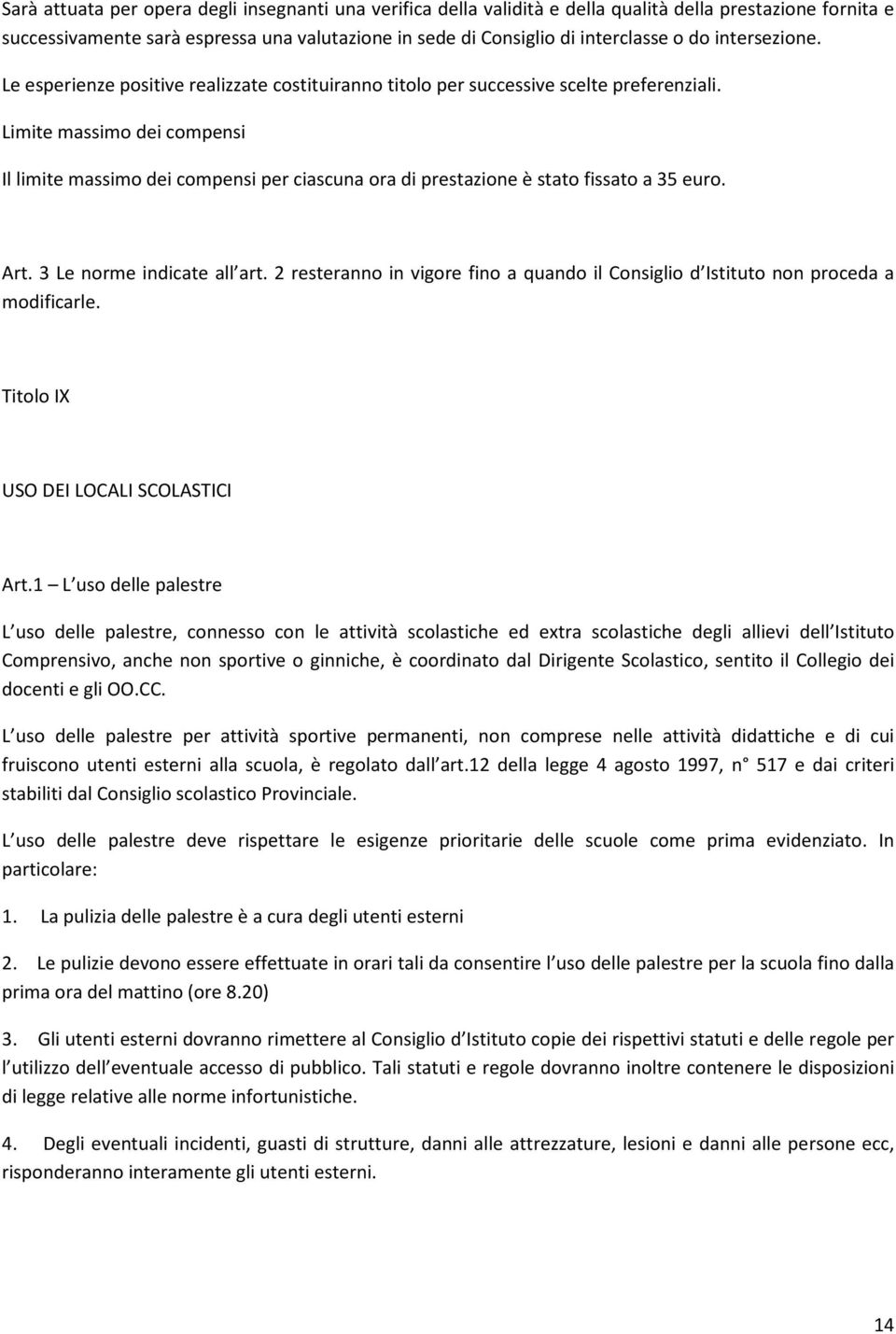 Limite massimo dei compensi Il limite massimo dei compensi per ciascuna ora di prestazione è stato fissato a 35 euro. Art. 3 Le norme indicate all art.