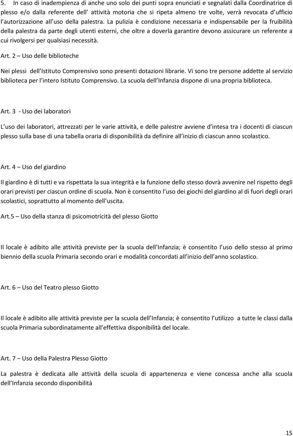 La pulizia è condizione necessaria e indispensabile per la fruibilità della palestra da parte degli utenti esterni, che oltre a doverla garantire devono assicurare un referente a cui rivolgersi per