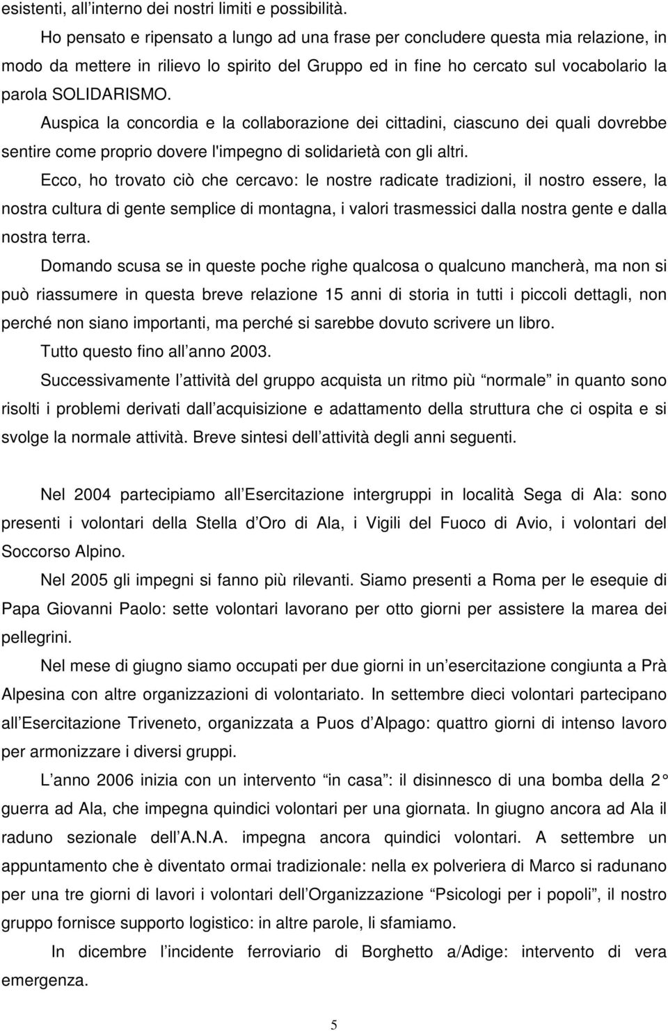 Auspica la concordia e la collaborazione dei cittadini, ciascuno dei quali dovrebbe sentire come proprio dovere l'impegno di solidarietà con gli altri.