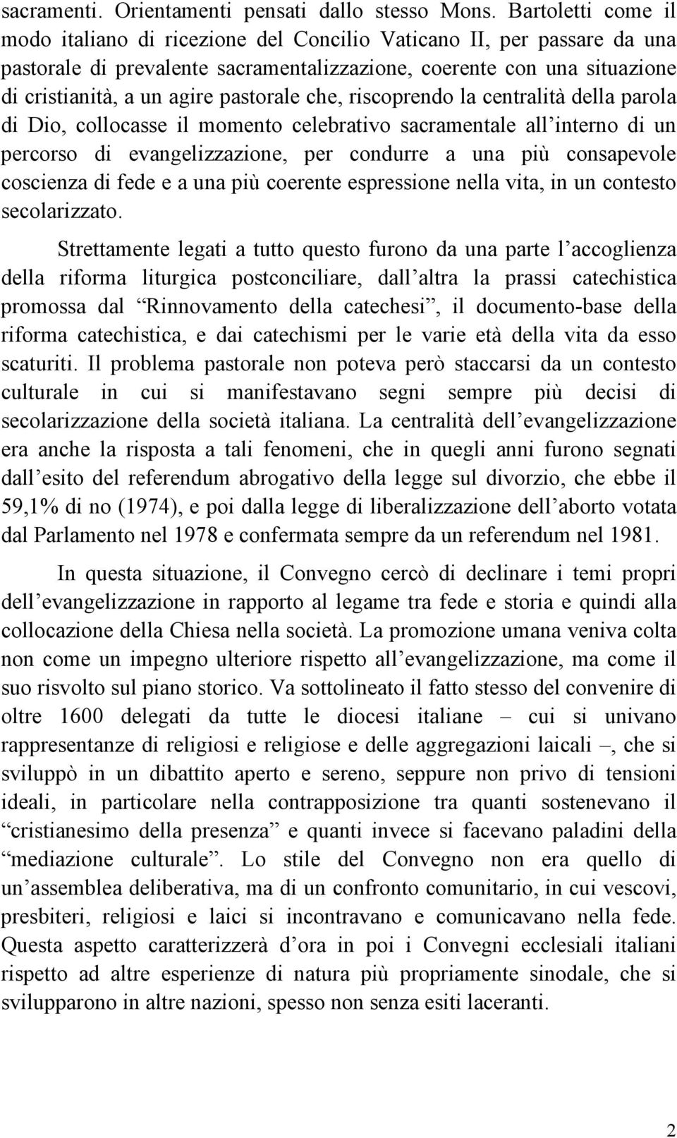 pastorale che, riscoprendo la centralità della parola di Dio, collocasse il momento celebrativo sacramentale all interno di un percorso di evangelizzazione, per condurre a una più consapevole