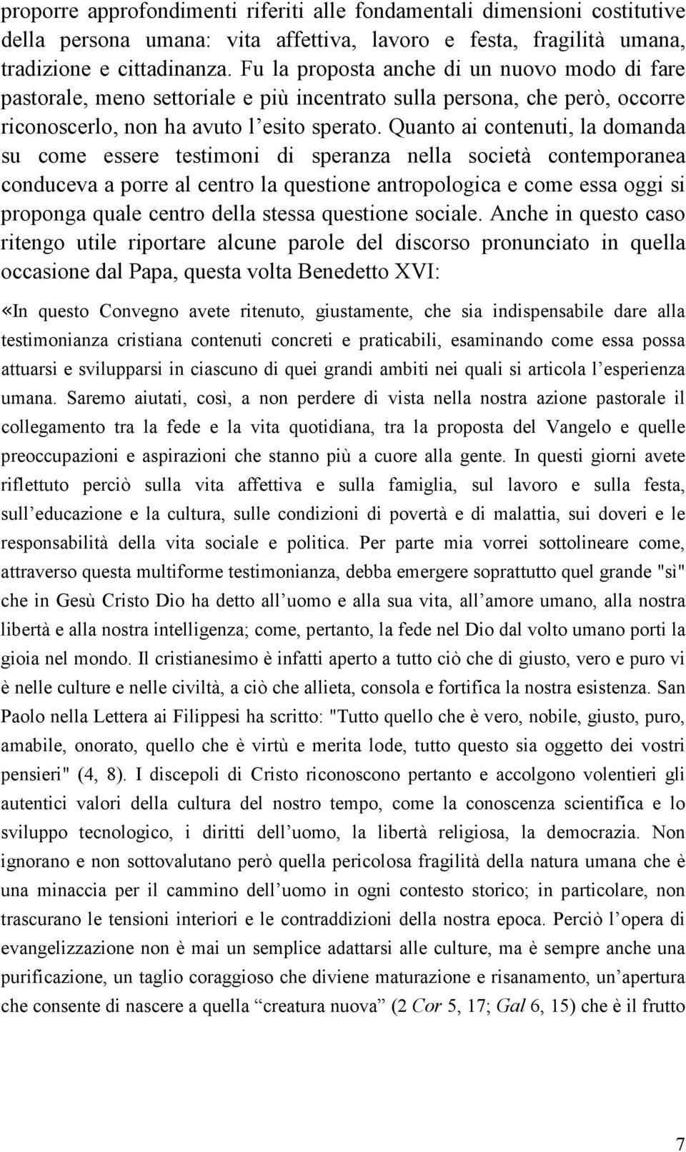 Quanto ai contenuti, la domanda su come essere testimoni di speranza nella società contemporanea conduceva a porre al centro la questione antropologica e come essa oggi si proponga quale centro della