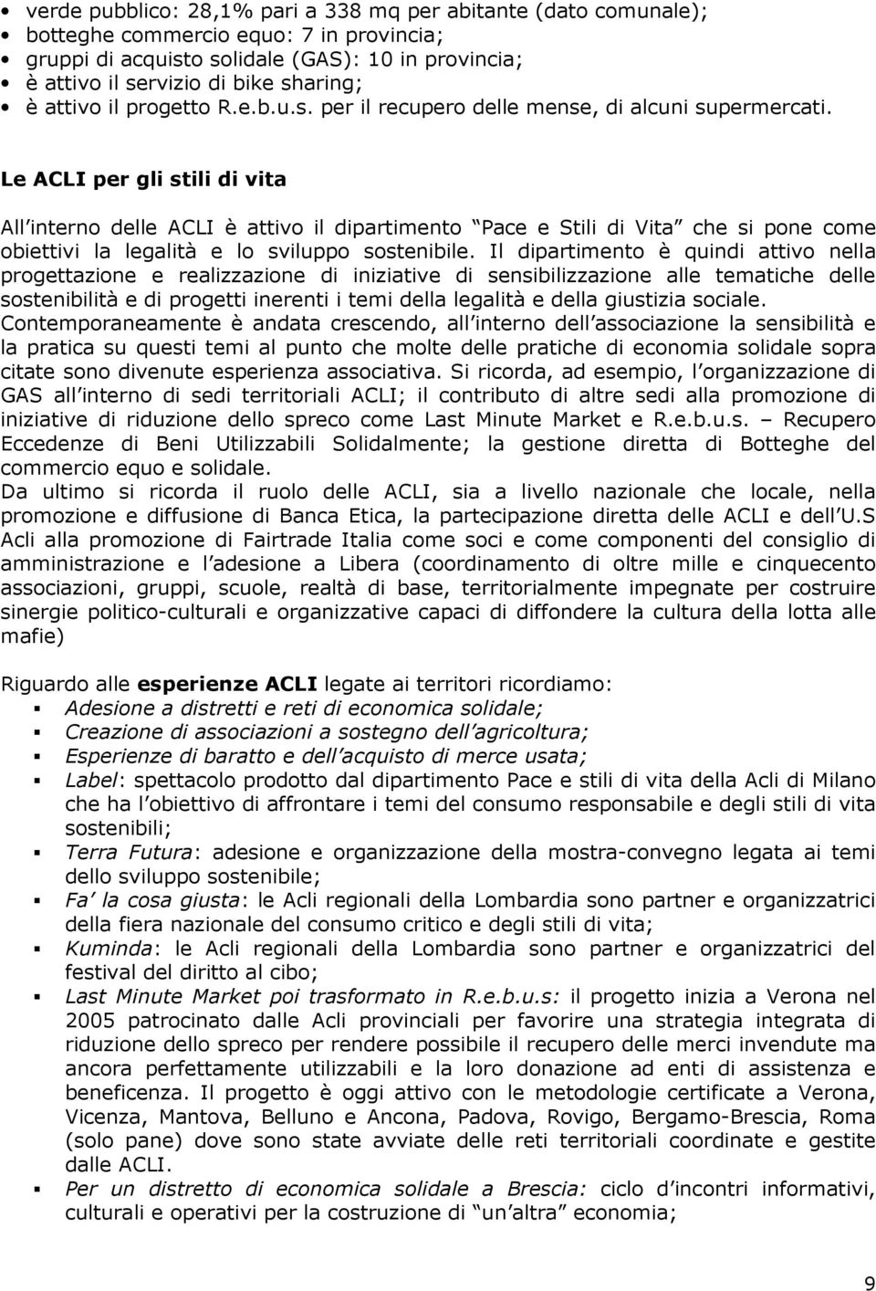 Le ACLI per gli stili di vita All interno delle ACLI è attivo il dipartimento Pace e Stili di Vita che si pone come obiettivi la legalità e lo sviluppo sostenibile.