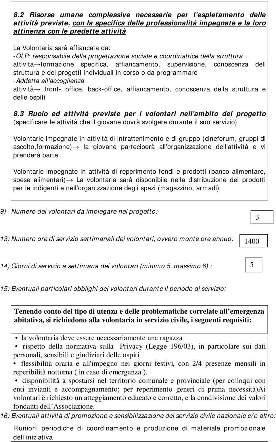 individuali in corso o da programmare -Addetta all accoglienza attività front- office, back-office, affiancamento, conoscenza della struttura e delle ospiti 8.