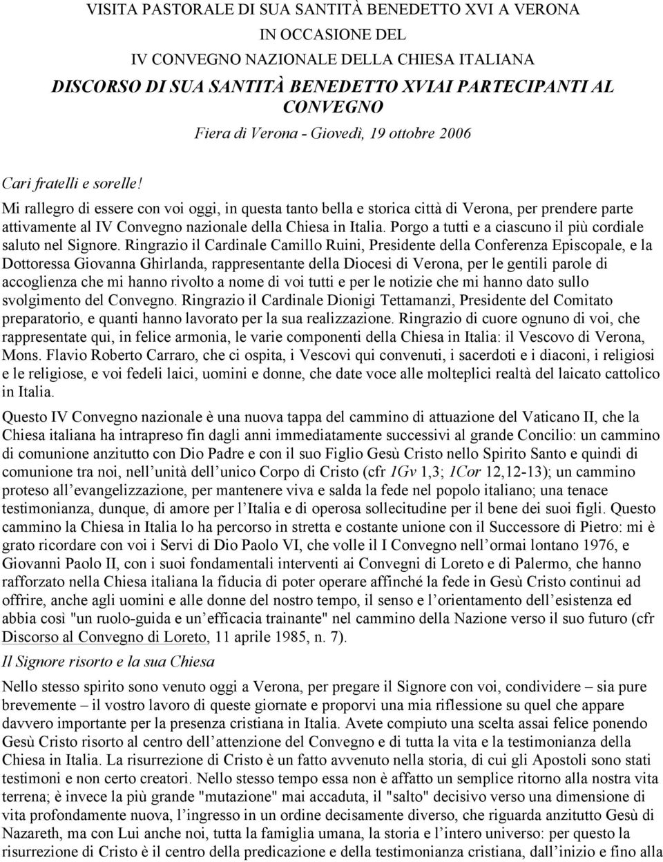 Mi rallegro di essere con voi oggi, in questa tanto bella e storica città di Verona, per prendere parte attivamente al IV Convegno nazionale della Chiesa in Italia.