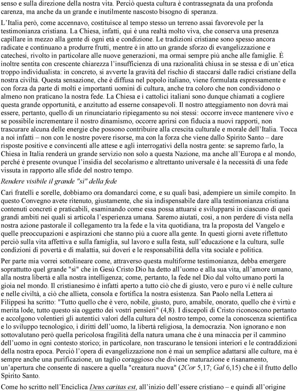 La Chiesa, infatti, qui è una realtà molto viva, che conserva una presenza capillare in mezzo alla gente di ogni età e condizione.