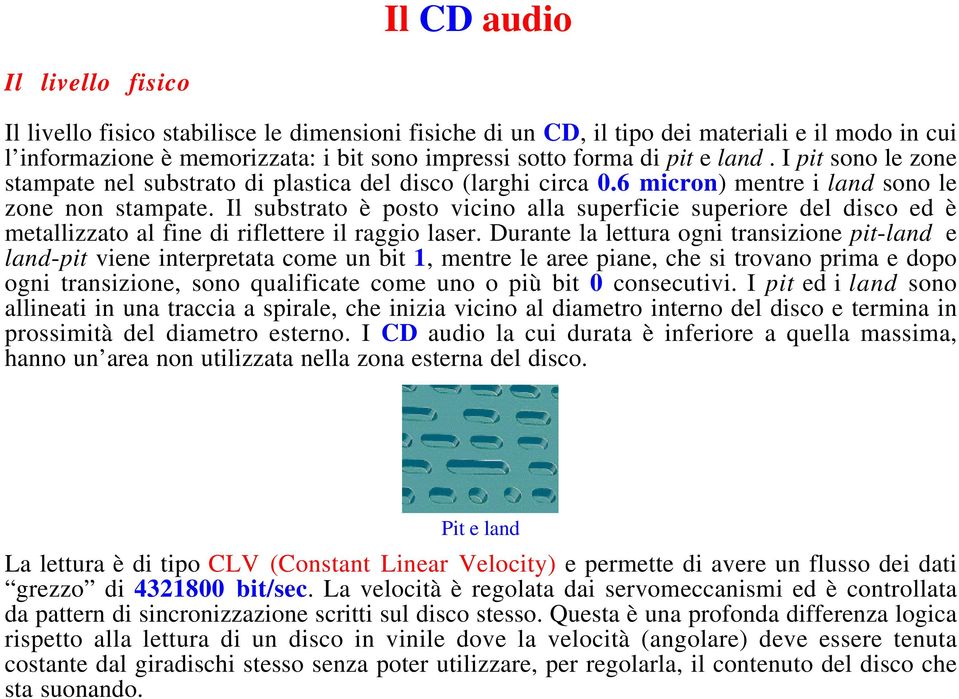 Il substrato è posto vicino alla superficie superiore del disco ed è metallizzato al fine di riflettere il raggio laser.