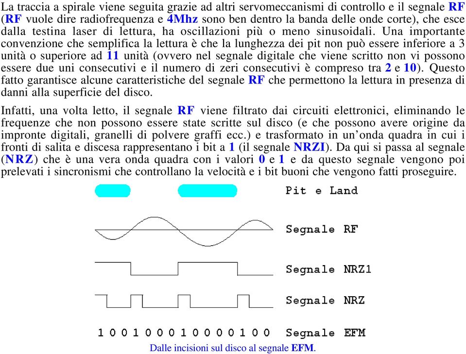 Una importante convenzione che semplifica la lettura è che la lunghezza dei pit non può essere inferiore a 3 unità o superiore ad 11 unità (ovvero nel segnale digitale che viene scritto non vi