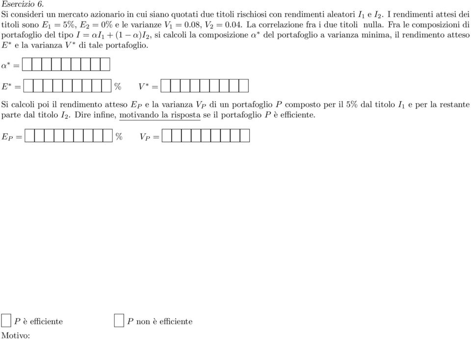 Fra le composizioni di portafoglio del tipo I = αi 1 + (1 α)i 2, si calcoli la composizione α del portafoglio a varianza minima, il rendimento atteso E e la varianza V di tale