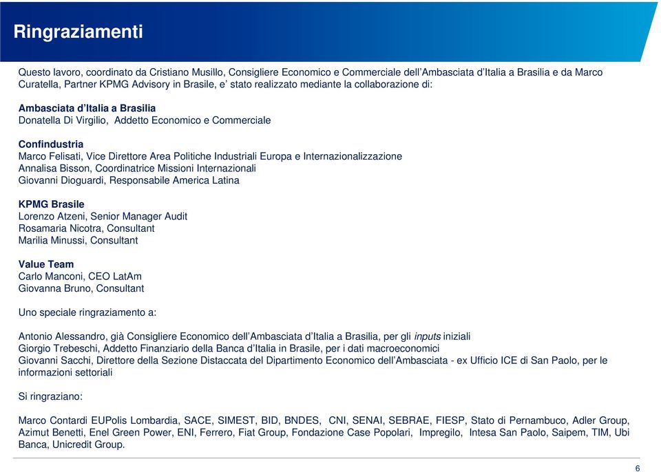 Industriali Europa e Internazionalizzazione Annalisa Bisson, Coordinatrice Missioni Internazionali Giovanni Dioguardi, Responsabile America Latina KPMG Brasile Lorenzo Atzeni, Senior Manager Audit