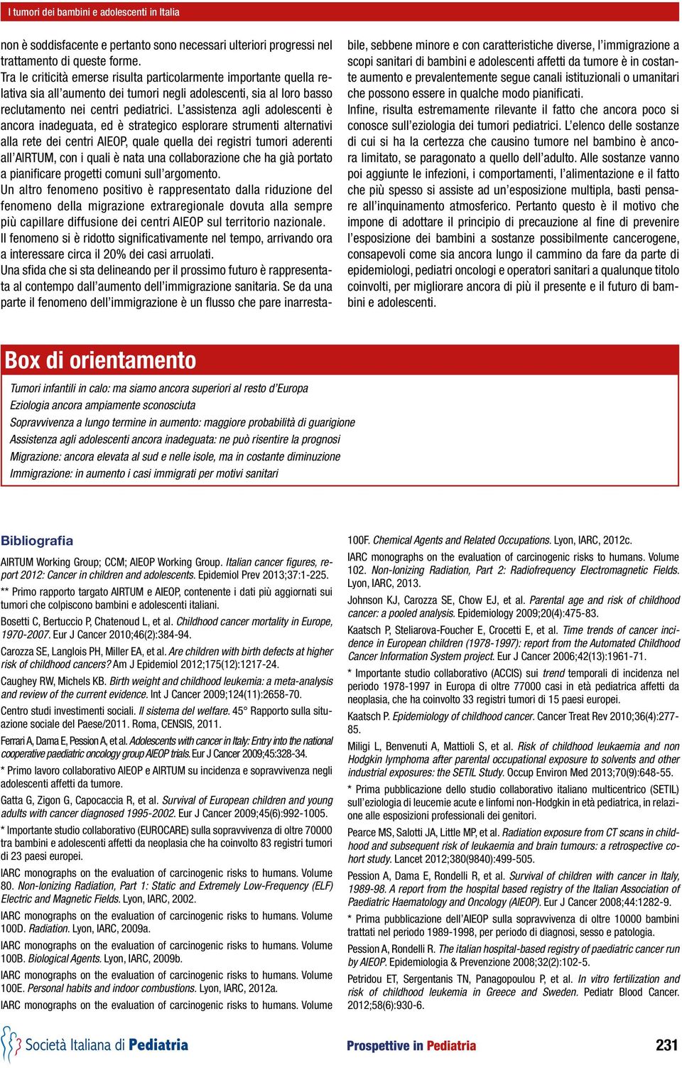 L assistenza agli adolescenti è ancora inadeguata, ed è strategico esplorare strumenti alternativi alla rete dei centri AIEOP, quale quella dei registri tumori aderenti all AIRTUM, con i quali è nata