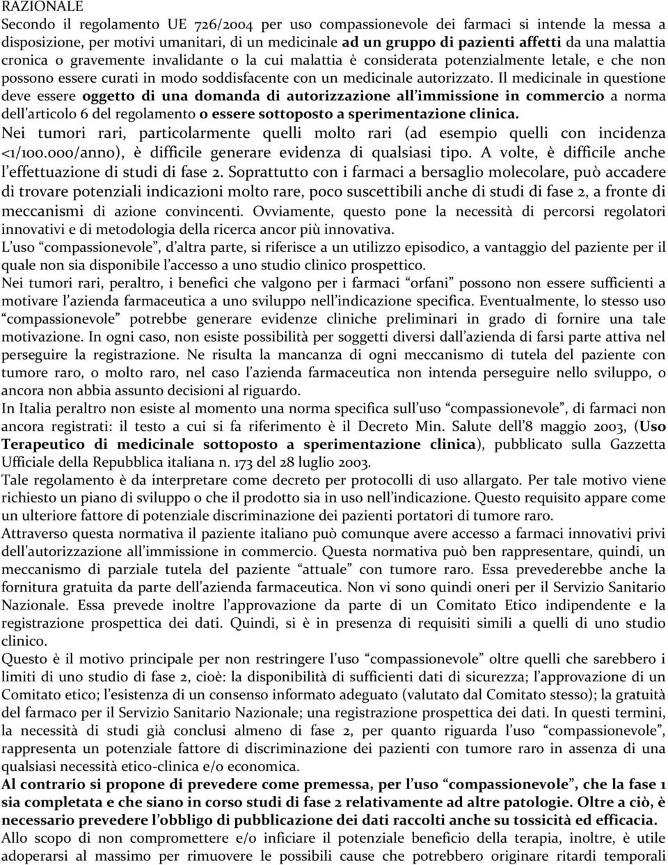 Il medicinale in questione deve essere oggetto di una domanda di autorizzazione all immissione in commercio a norma dell articolo 6 del regolamento o essere sottoposto a sperimentazione clinica.