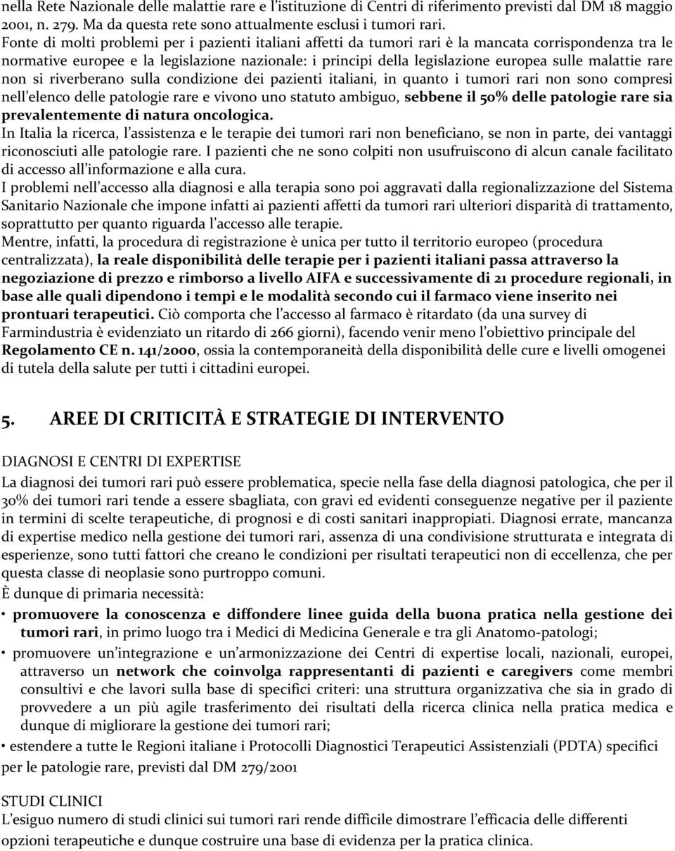 malattie rare non si riverberano sulla condizione dei pazienti italiani, in quanto i tumori rari non sono compresi nell elenco delle patologie rare e vivono uno statuto ambiguo, sebbene il 50% delle