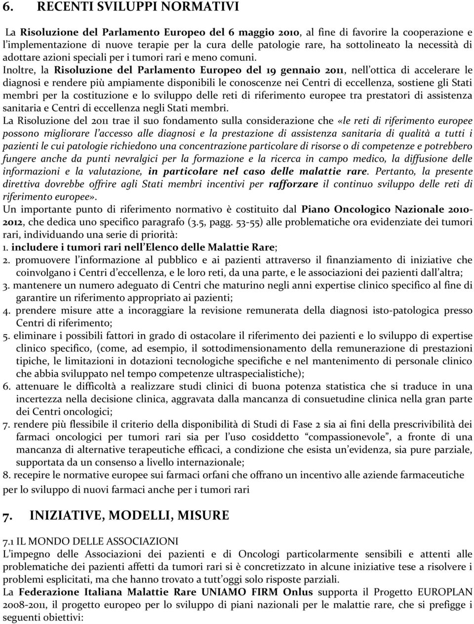 Inoltre, la Risoluzione del Parlamento Europeo del 19 gennaio 2011, nell ottica di accelerare le diagnosi e rendere più ampiamente disponibili le conoscenze nei Centri di eccellenza, sostiene gli